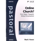 Grove Pastoral - P112 - Online Church? First Steps Towards Virtual Incarnation By Mark Howe